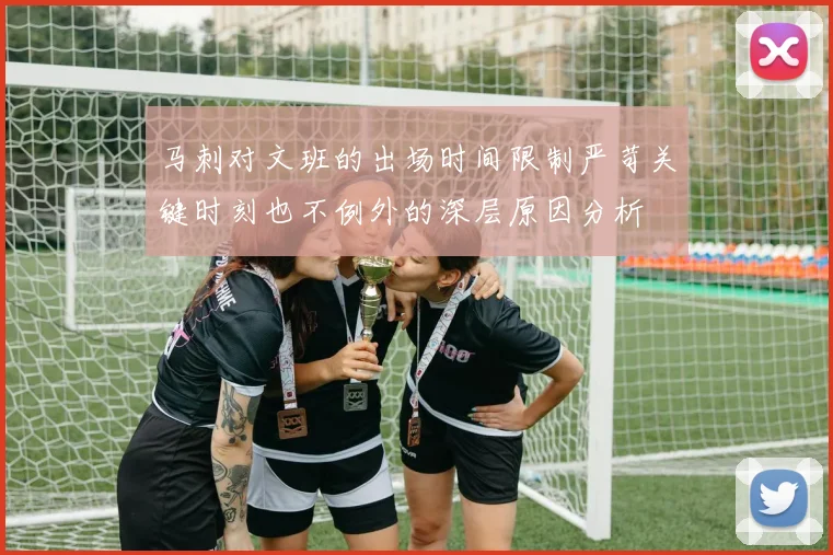 马刺对文班的出场时间限制严苛关键时刻也不例外的深层原因分析
