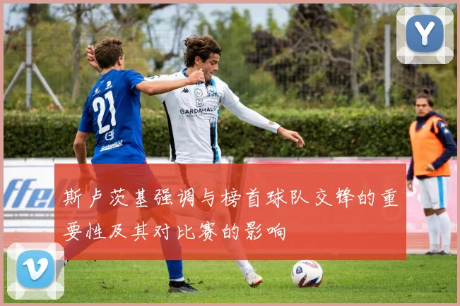 斯卢茨基强调与榜首球队交锋的重要性及其对比赛的影响